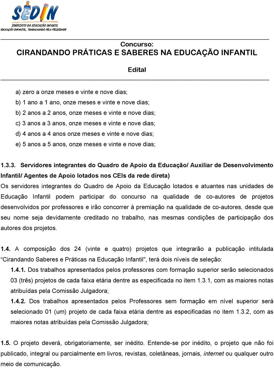 3. Servidores integrantes do Quadro de Apoio da Educação/ Auxiliar de Desenvolvimento Infantil/ Agentes de Apoio lotados nos CEIs da rede direta) Os servidores integrantes do Quadro de Apoio da