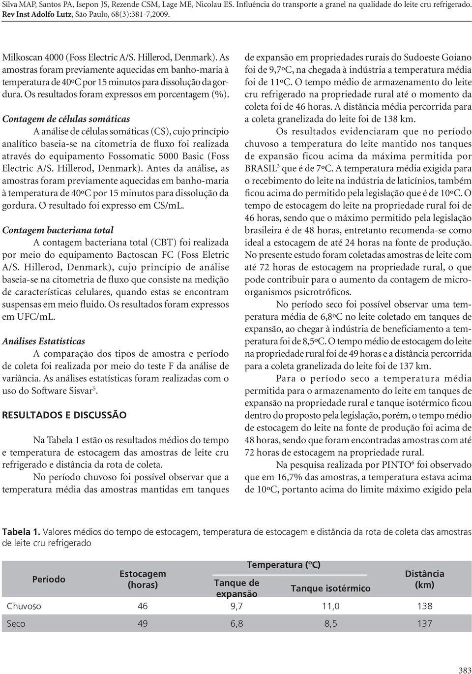 Contagem de células somáticas A análise de células somáticas (CS), cujo princípio analítico baseia-se na citometria de fluxo foi realizada através do equipamento Fossomatic 5000 Basic (Foss Electric