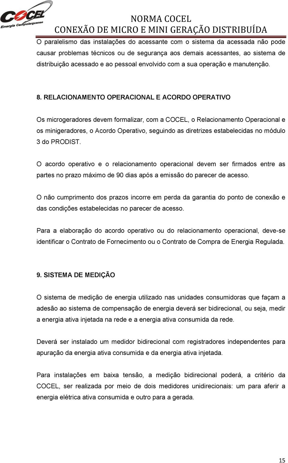 RELACIONAMENTO OPERACIONAL E ACORDO OPERATIVO Os microgeradores devem formalizar, com a COCEL, o Relacionamento Operacional e os minigeradores, o Acordo Operativo, seguindo as diretrizes