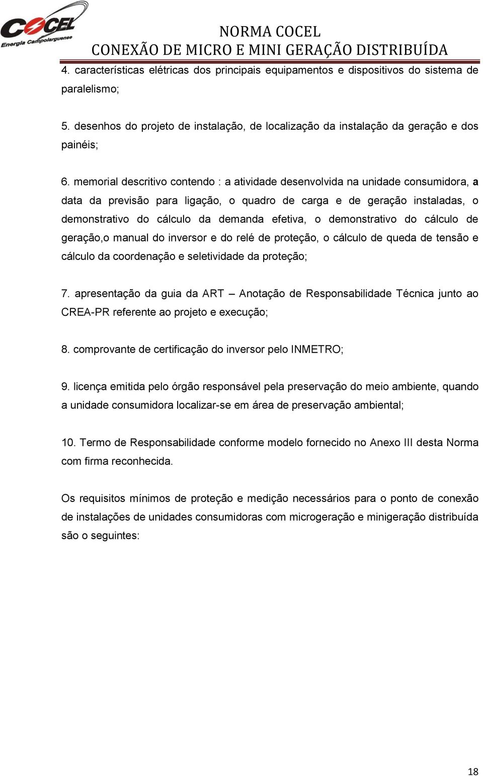 efetiva, o demonstrativo do cálculo de geração,o manual do inversor e do relé de proteção, o cálculo de queda de tensão e cálculo da coordenação e seletividade da proteção; 7.