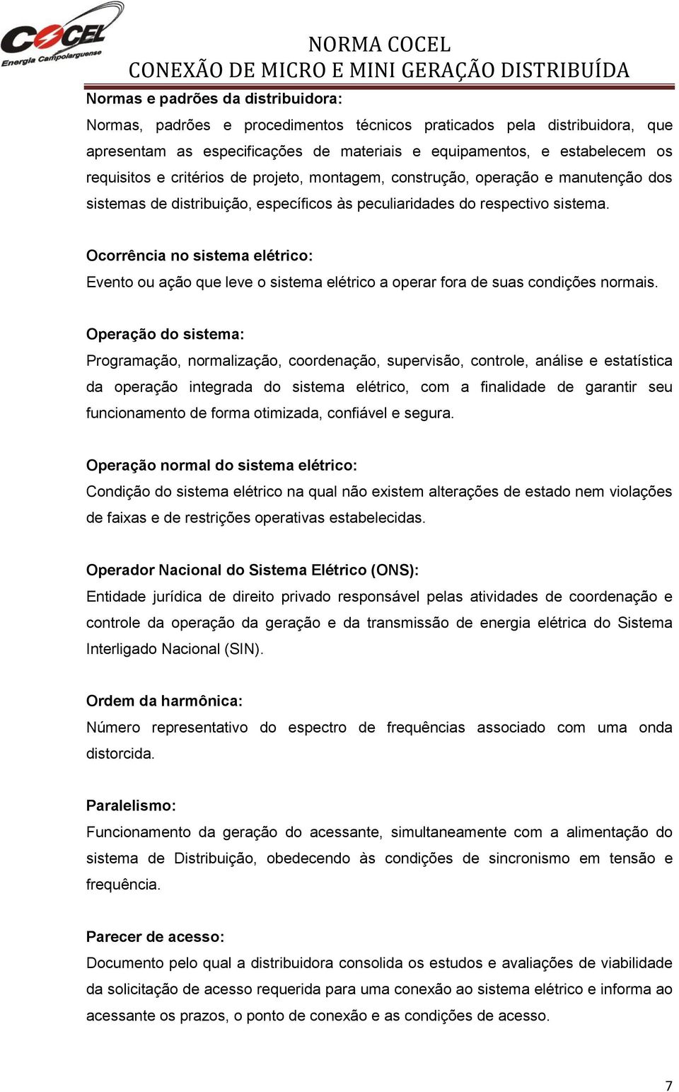 Ocorrência no sistema elétrico: Evento ou ação que leve o sistema elétrico a operar fora de suas condições normais.