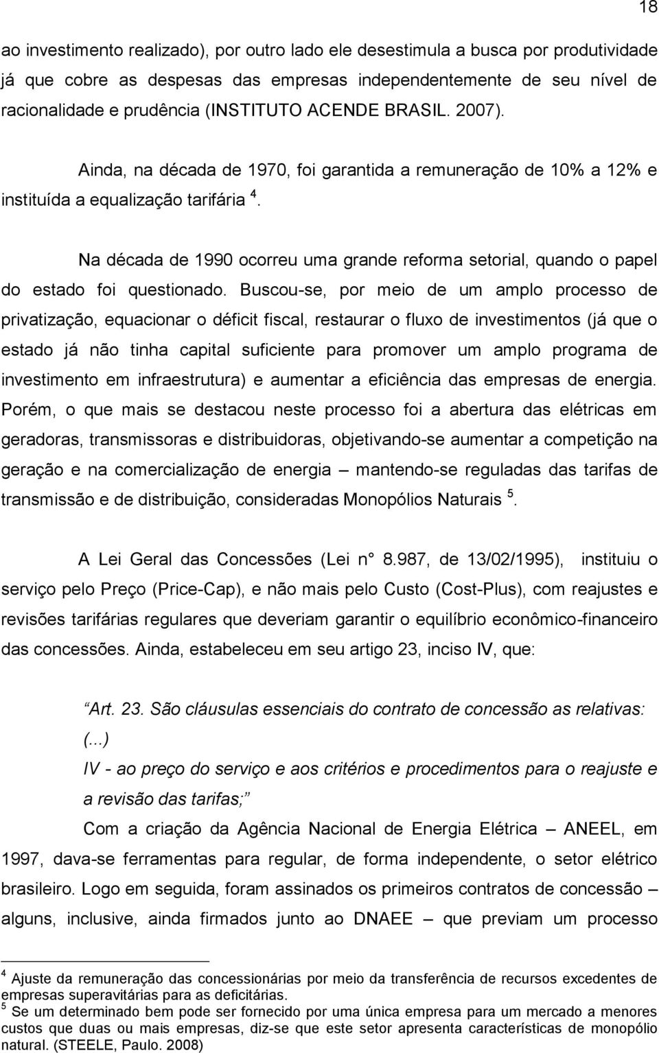 Na década de 1990 ocorreu uma grande reforma setorial, quando o papel do estado foi questionado.