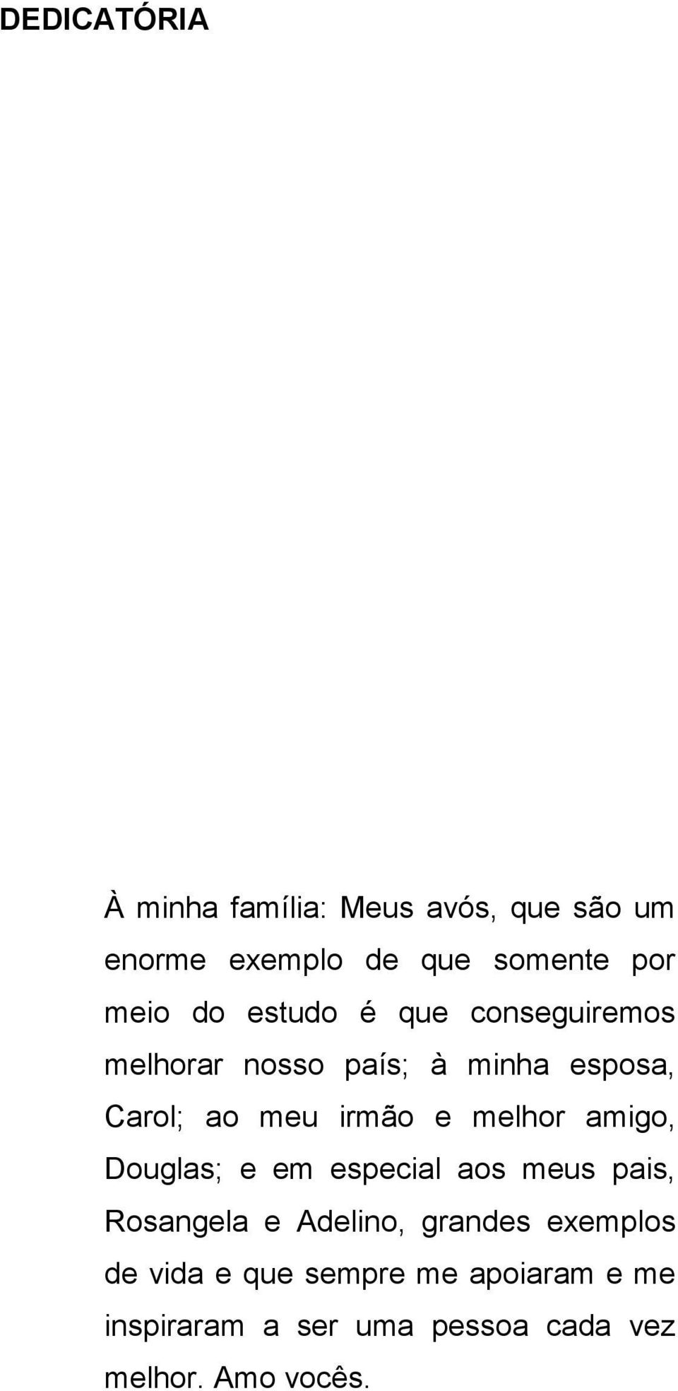 irmão e melhor amigo, Douglas; e em especial aos meus pais, Rosangela e Adelino, grandes