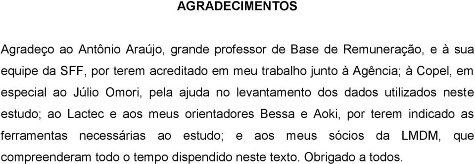 dos dados utilizados neste estudo; ao Lactec e aos meus orientadores Bessa e Aoki, por terem indicado as ferramentas