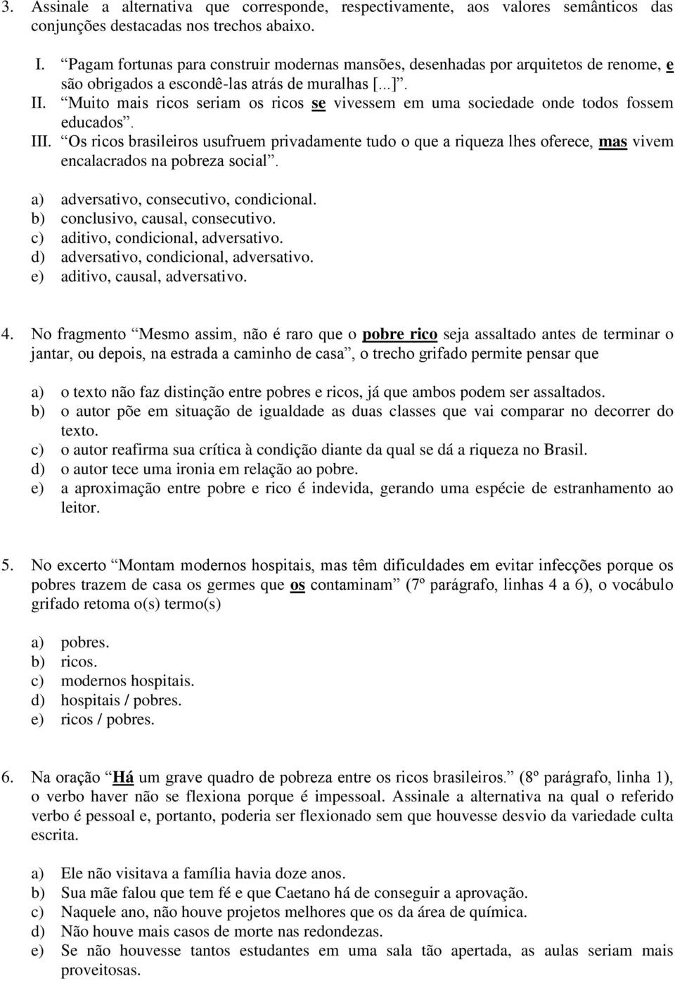 Muito mais ricos seriam os ricos se vivessem em uma sociedade onde todos fossem educados. III.