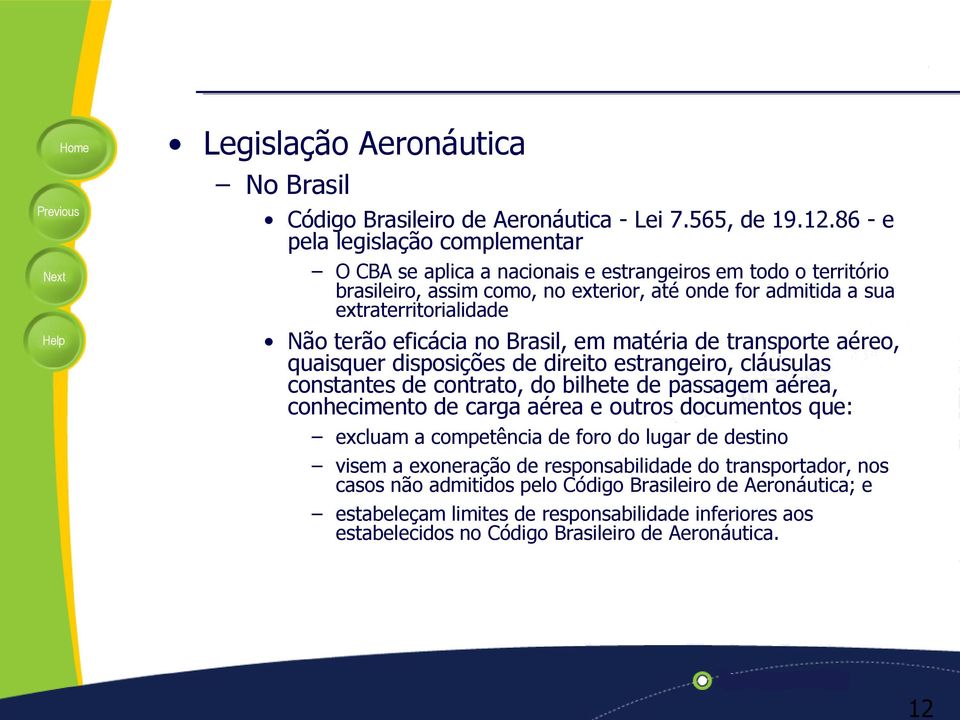 cláusulas constantes de contrato, do bilhete de passagem aérea, conhecimento de carga aérea e outros documentos que: excluam a competência de foro do lugar de destino visem a exoneração de