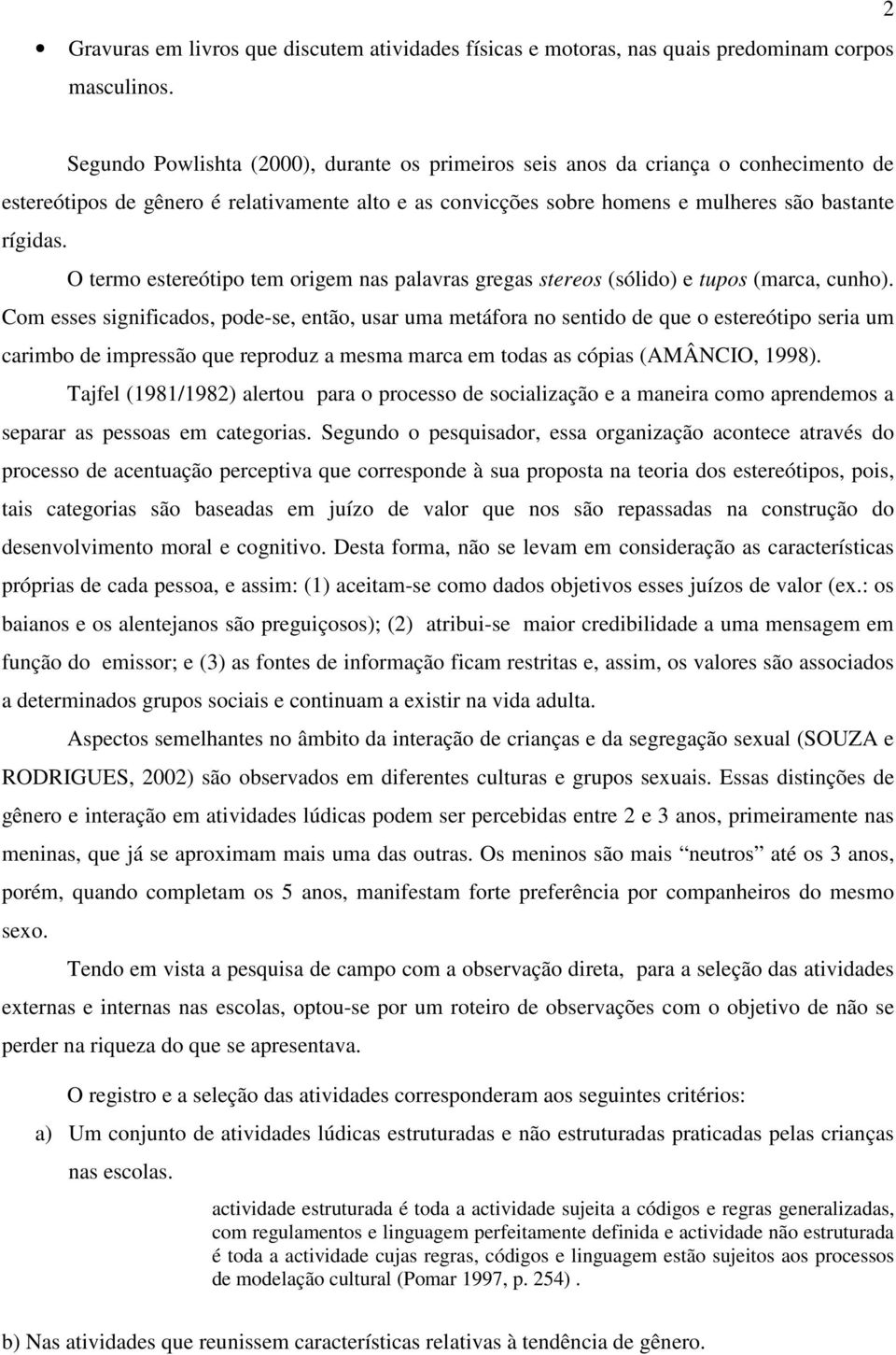 O termo estereótipo tem origem nas palavras gregas stereos (sólido) e tupos (marca, cunho).