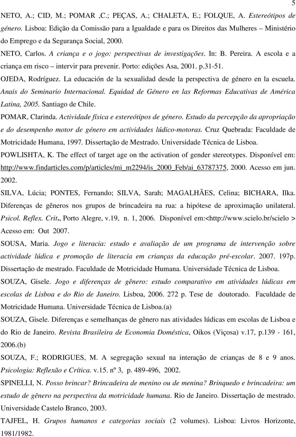 Pereira. A escola e a criança em risco intervir para prevenir. Porto: edições Asa, 2001. p.31-51. OJEDA, Rodríguez. La educación de la sexualidad desde la perspectiva de género en la escuela.