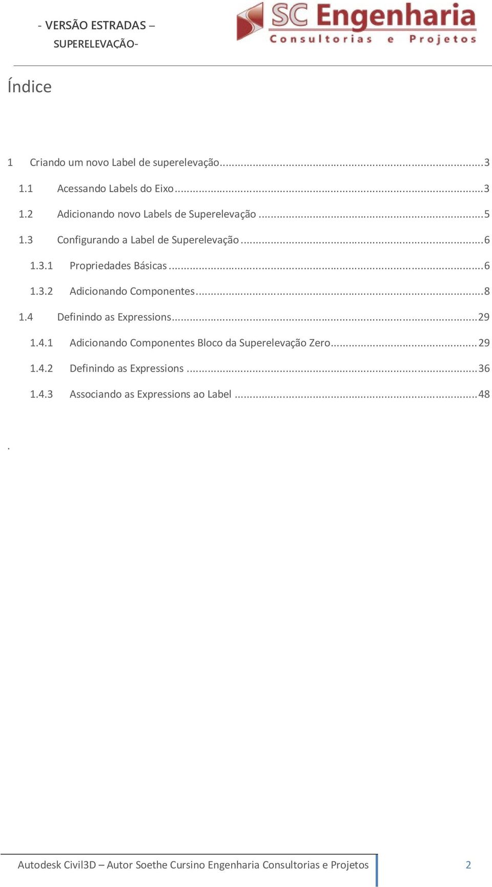 4 Definindo as Expressions... 29 1.4.1 Adicionando Componentes Bloco da Superelevação Zero... 29 1.4.2 Definindo as Expressions.