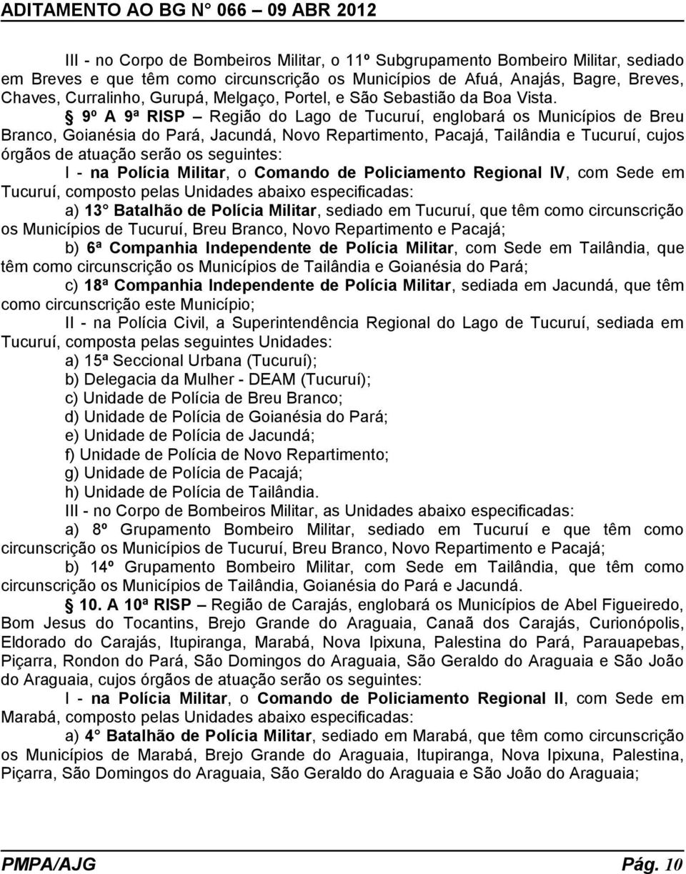 9º A 9ª RISP Região do Lago de Tucuruí, englobará os Municípios de Breu Branco, Goianésia do Pará, Jacundá, Novo Repartimento, Pacajá, Tailândia e Tucuruí, cujos órgãos de atuação serão os seguintes: