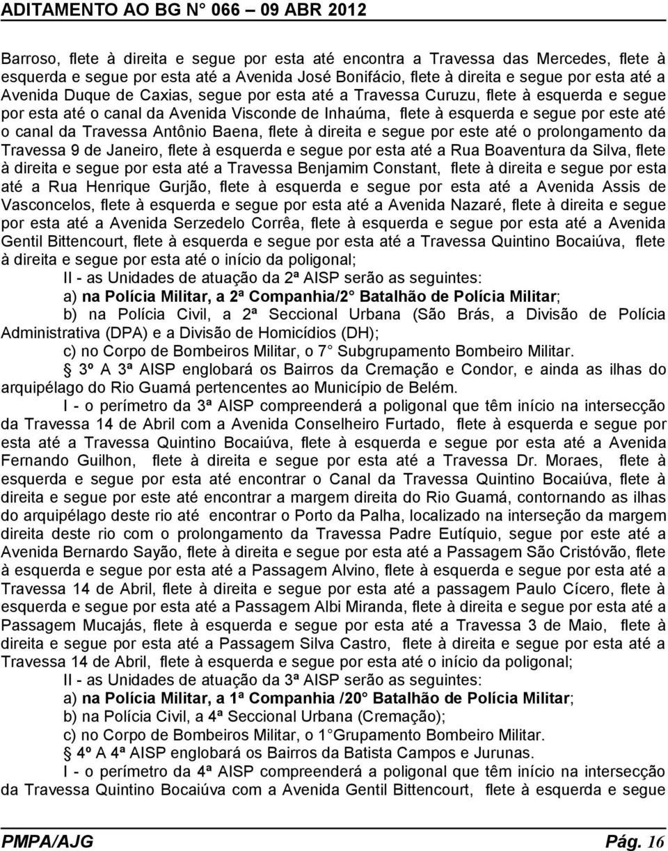 flete à direita e segue por este até o prolongamento da Travessa 9 de Janeiro, flete à esquerda e segue por esta até a Rua Boaventura da Silva, flete à direita e segue por esta até a Travessa