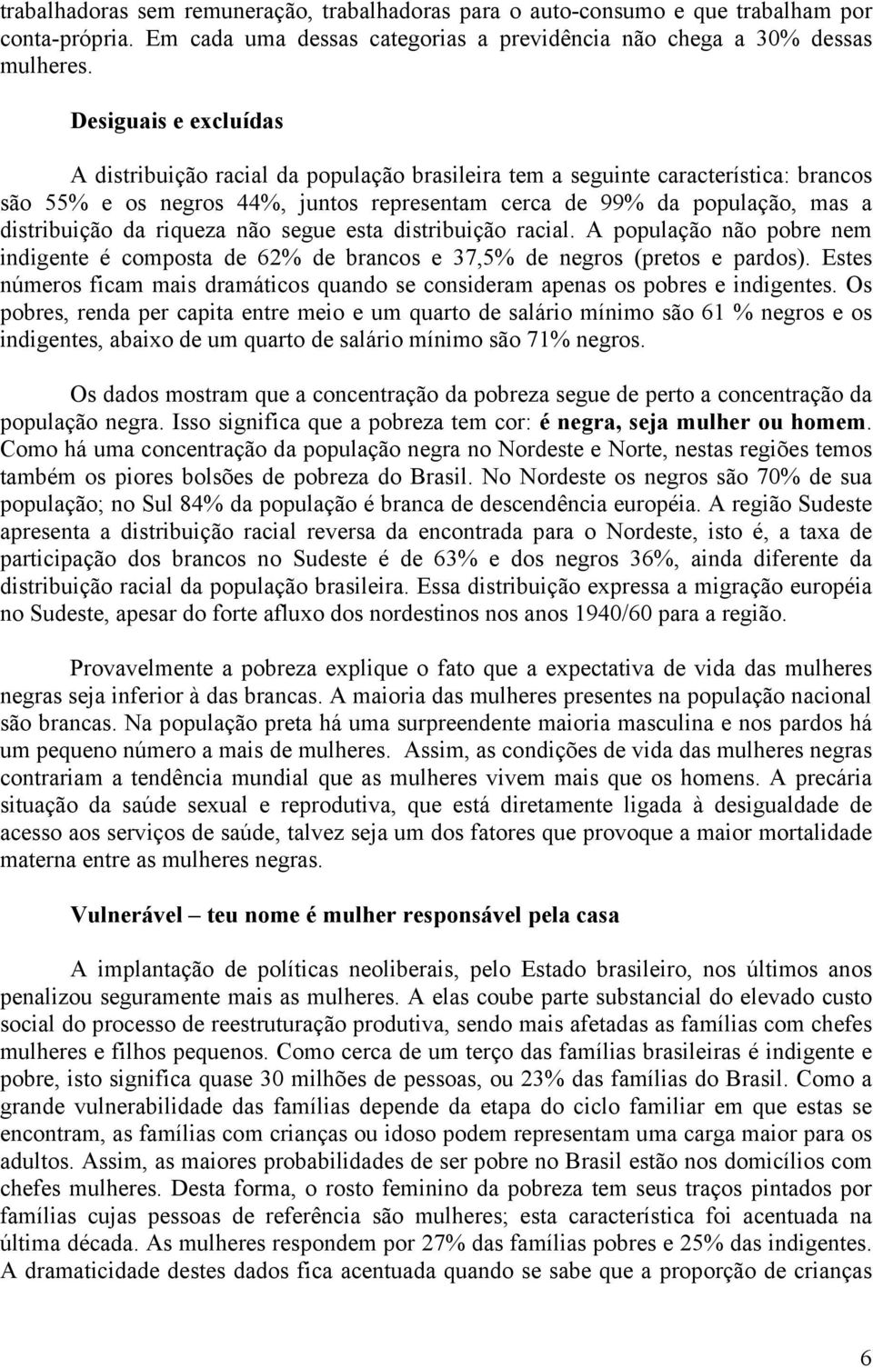 riqueza não segue esta distribuição racial. A população não pobre nem indigente é composta de 62% de brancos e 37,5% de negros (pretos e pardos).