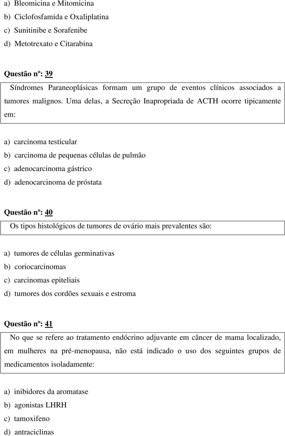 Uma delas, a Secreção Inapropriada de ACTH ocorre tipicamente em: a) carcinoma testicular b) carcinoma de pequenas células de pulmão c) adenocarcinoma gástrico d) adenocarcinoma de próstata Questão