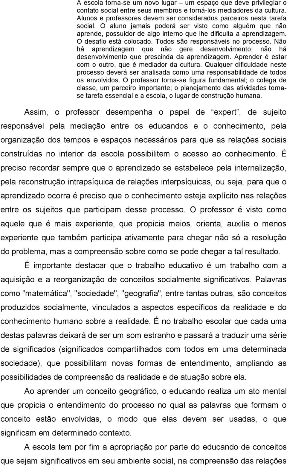 O desafio está colocado. Todos são responsáveis no processo. Não há aprendizagem que não gere desenvolvimento; não há desenvolvimento que prescinda da aprendizagem.