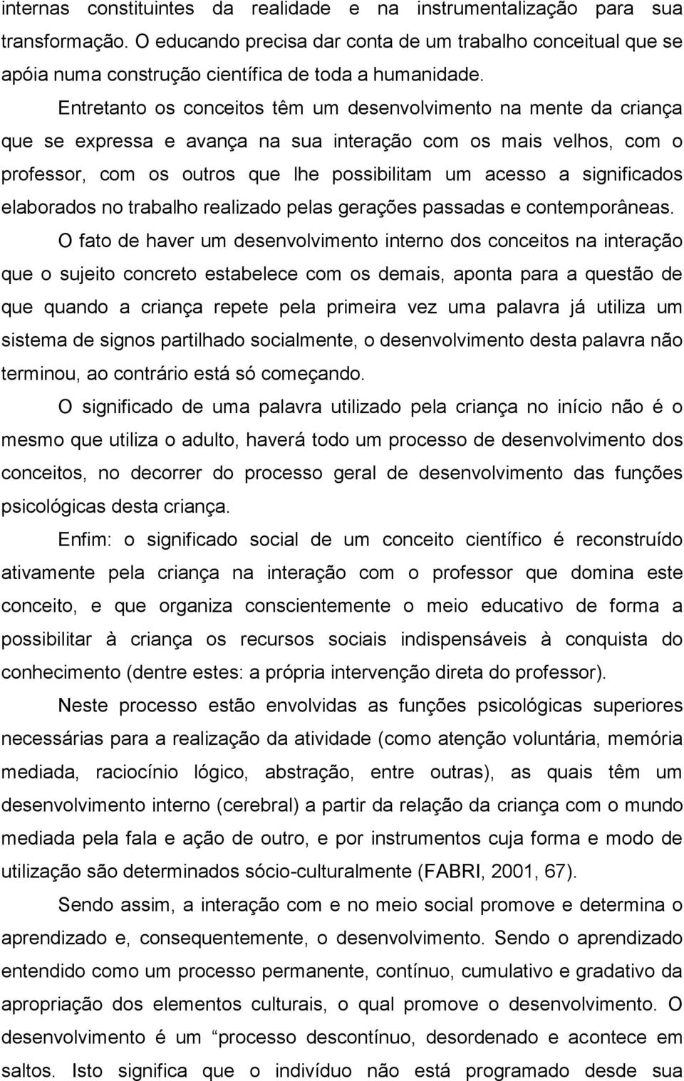 significados elaborados no trabalho realizado pelas gerações passadas e contemporâneas.