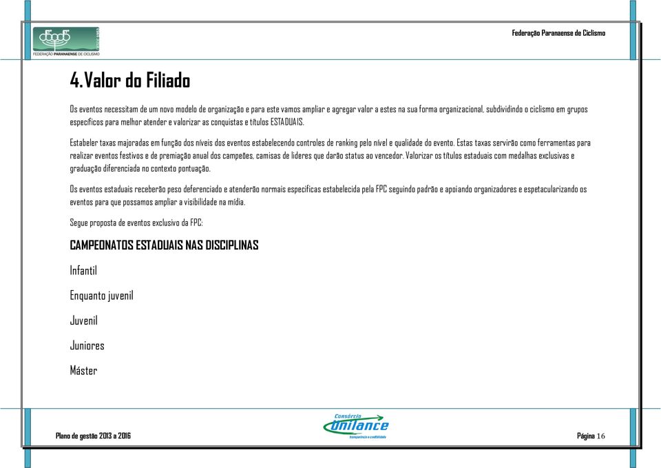 Estas taxas servirão como ferramentas para realizar eventos festivos e de premiação anual dos campeões, camisas de lideres que darão status ao vencedor.