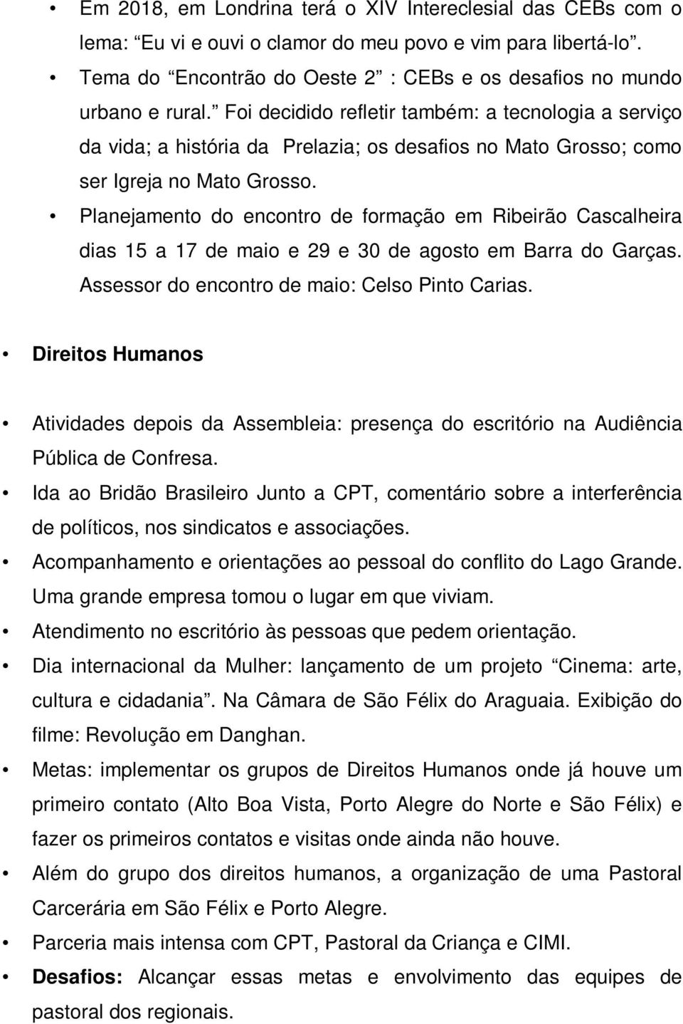 Planejamento do encontro de formação em Ribeirão Cascalheira dias 15 a 17 de maio e 29 e 30 de agosto em Barra do Garças. Assessor do encontro de maio: Celso Pinto Carias.