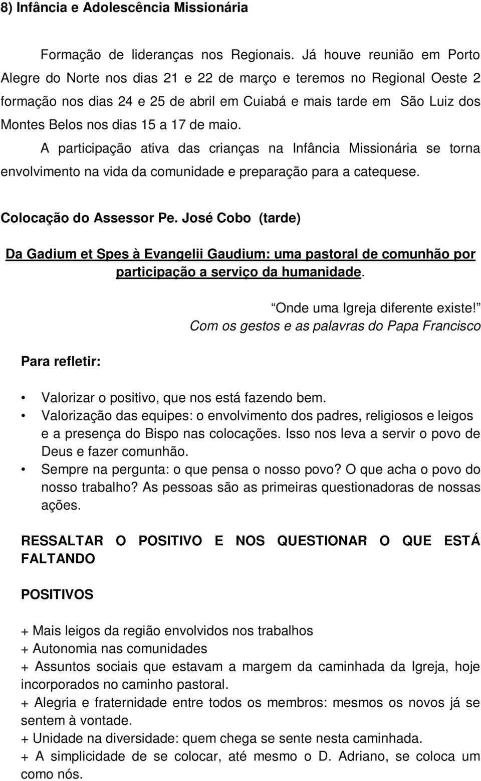 17 de maio. A participação ativa das crianças na Infância Missionária se torna envolvimento na vida da comunidade e preparação para a catequese. Colocação do Assessor Pe.