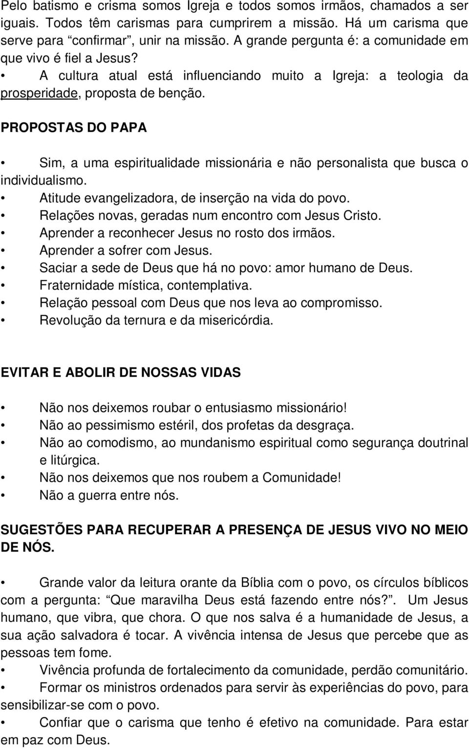 PROPOSTAS DO PAPA Sim, a uma espiritualidade missionária e não personalista que busca o individualismo. Atitude evangelizadora, de inserção na vida do povo.