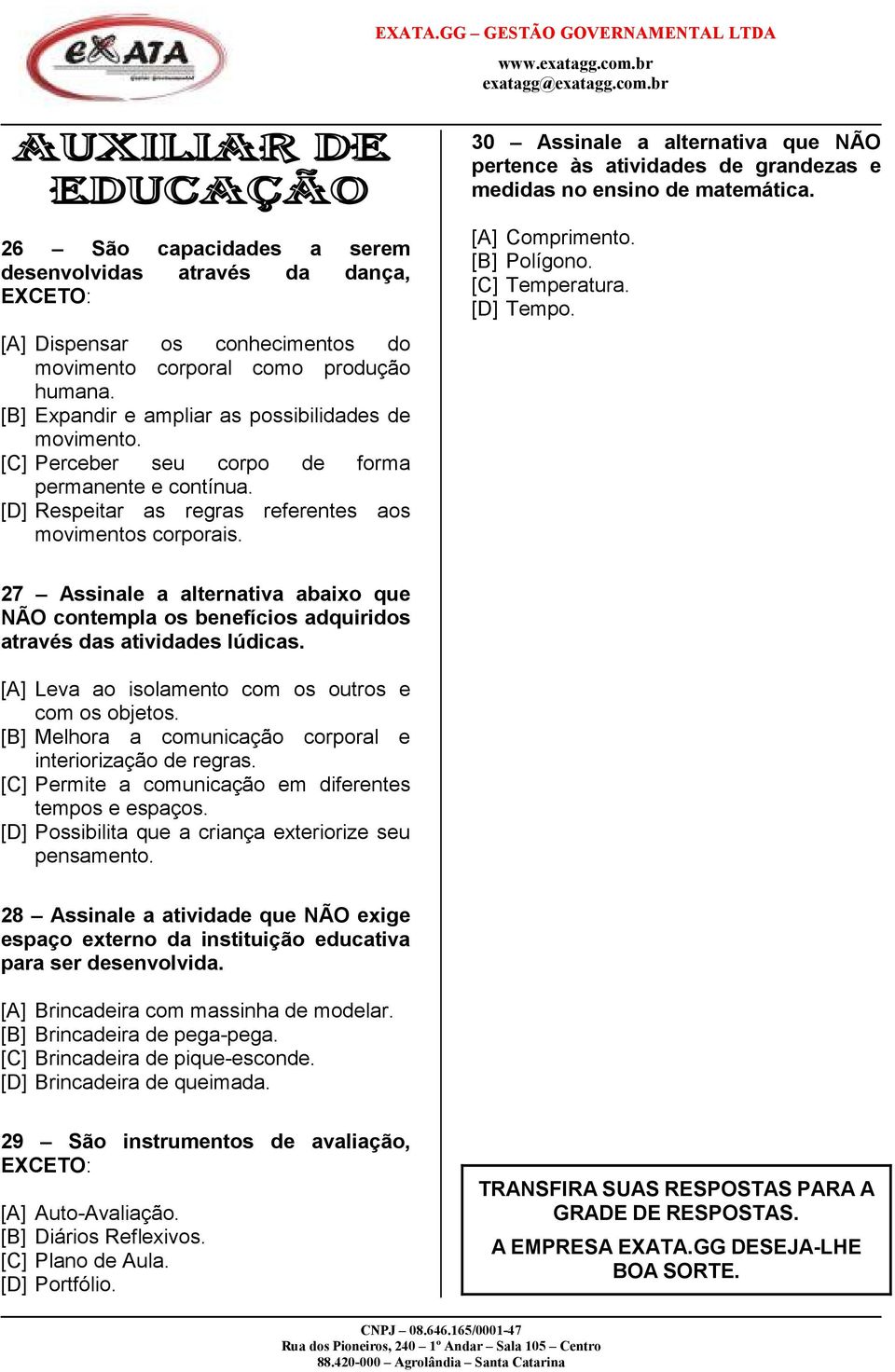 [C] Perceber seu corpo de forma permanente e contínua. [D] Respeitar as regras referentes aos movimentos corporais. [A] Comprimento. [B] Polígono. [C] Temperatura. [D] Tempo.