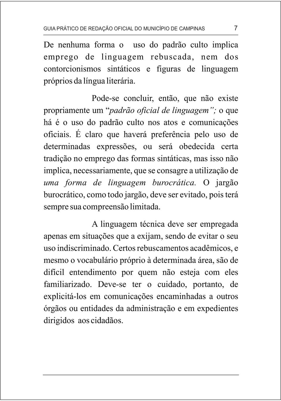 É claro que haverá preferência pelo uso de determinadas expressões, ou será obedecida certa tradição no emprego das formas sintáticas, mas isso não implica, necessariamente, que se consagre a