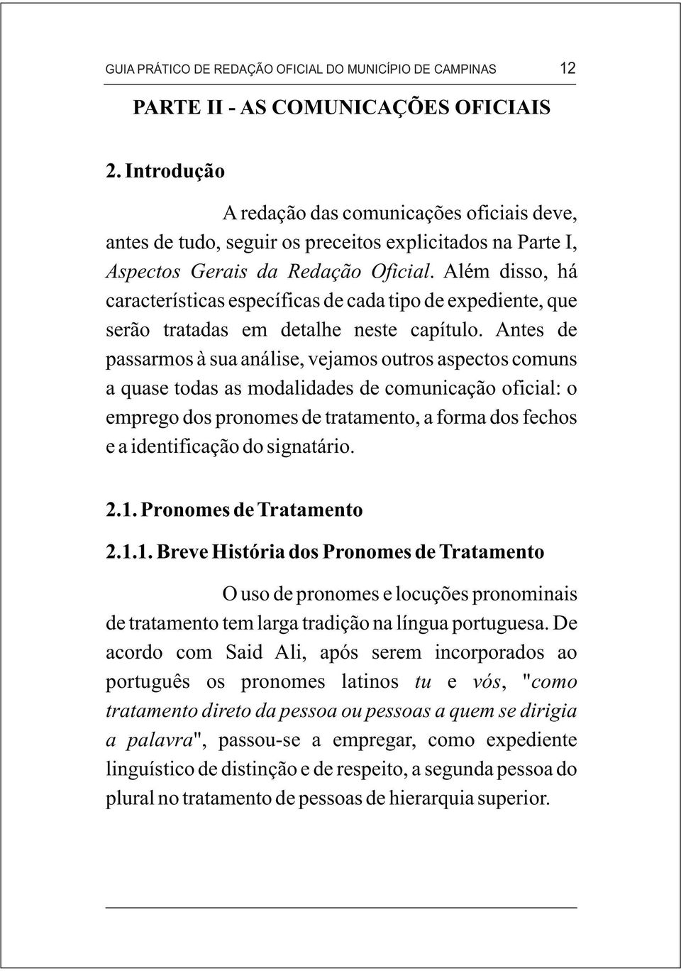 Além disso, há características específicas de cada tipo de expediente, que serão tratadas em detalhe neste capítulo.