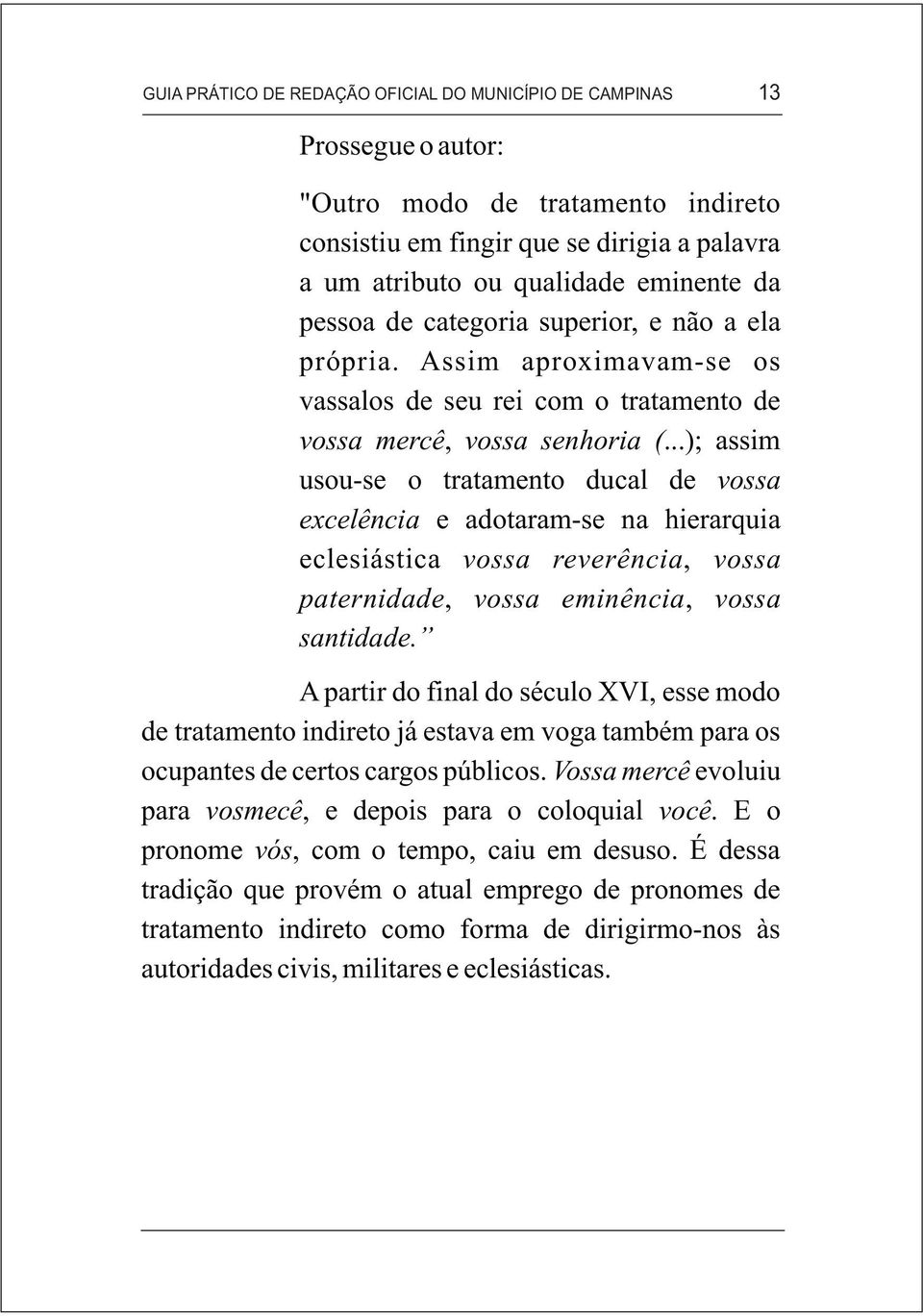 ..); assim usou-se o tratamento ducal de vossa excelência e adotaram-se na hierarquia eclesiástica vossa reverência, vossa paternidade, vossa eminência, vossa santidade.