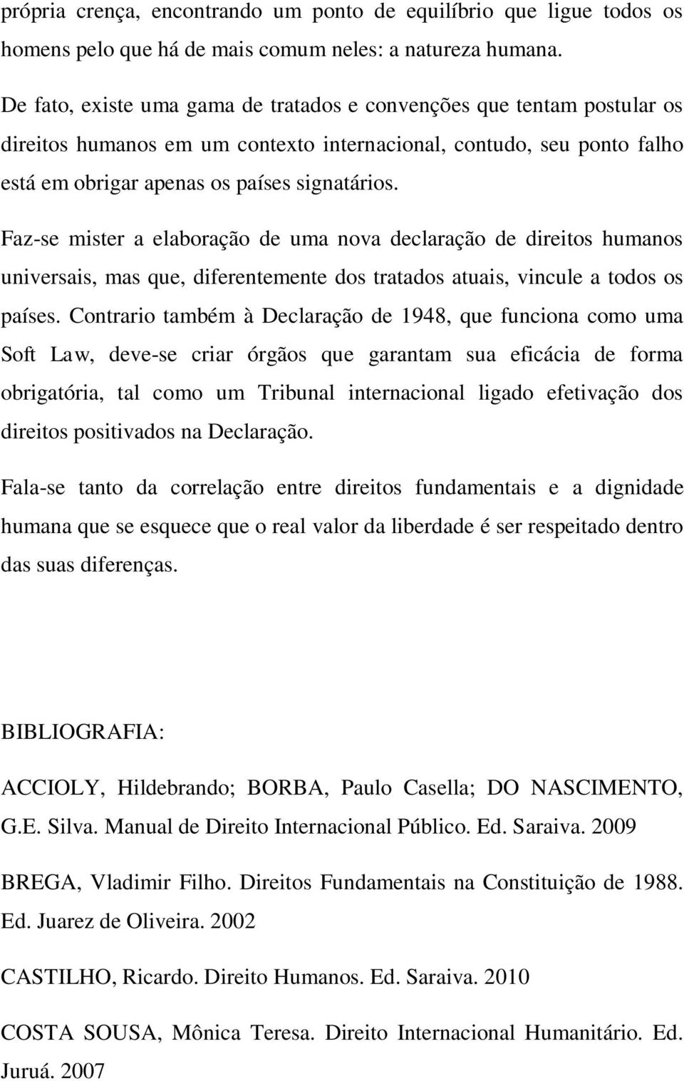 Faz-se mister a elaboração de uma nova declaração de direitos humanos universais, mas que, diferentemente dos tratados atuais, vincule a todos os países.