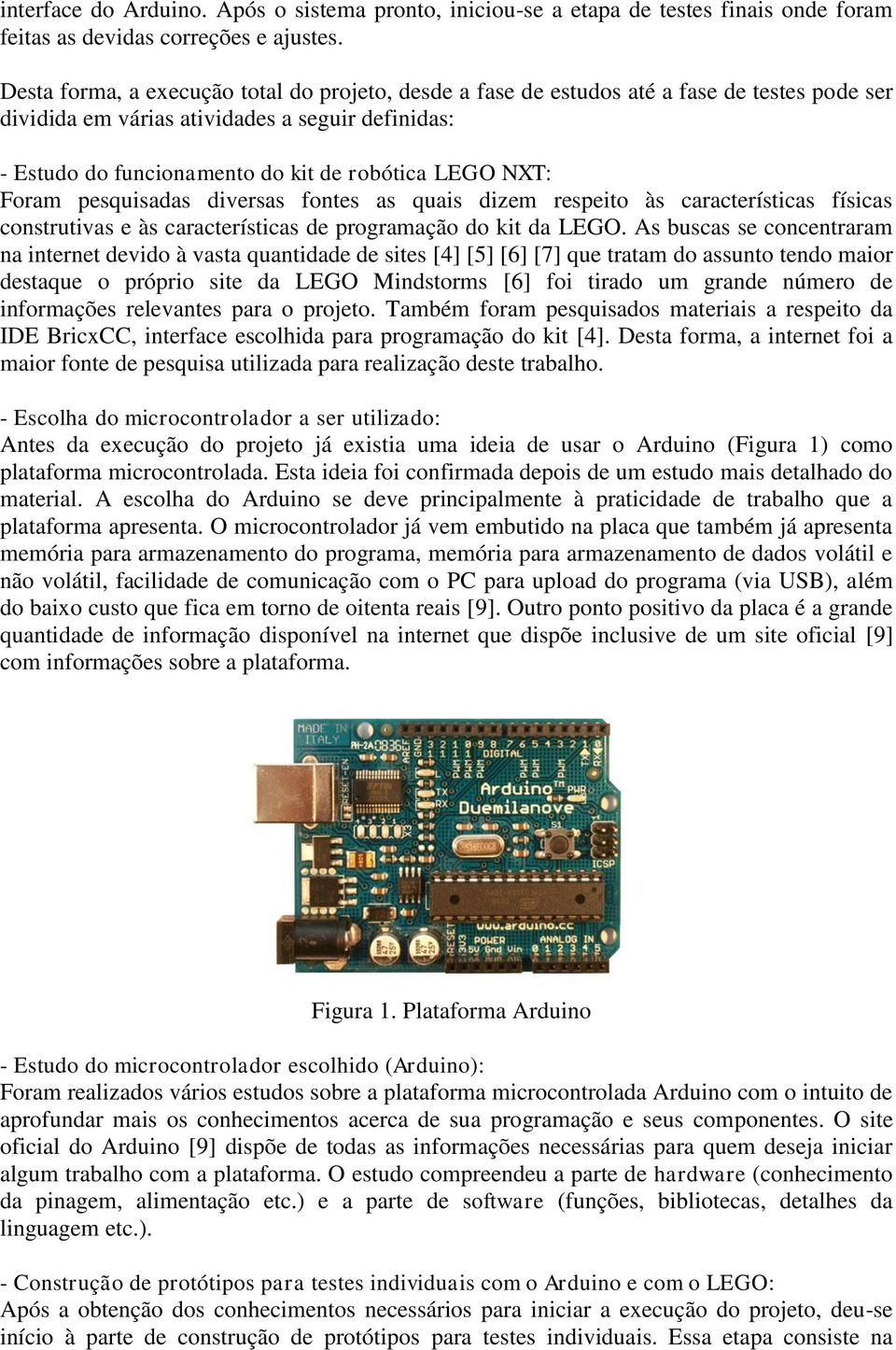 NXT: Foram pesquisadas diversas fontes as quais dizem respeito às características físicas construtivas e às características de programação do kit da LEGO.