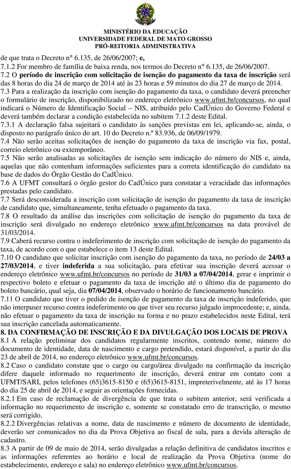 2 O período de inscrição com solicitação de isenção do pagamento da taxa de inscrição será das 8 horas do dia 24 de março de 2014 até às 23 horas e 59 minutos do dia 27 de março de 2014. 7.