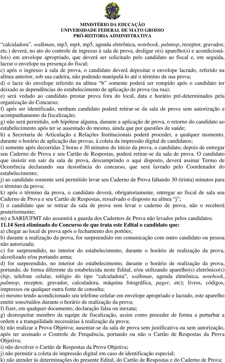 o envelope na presença do fiscal; c) após o ingresso à sala de prova, o candidato deverá depositar o envelope lacrado, referido na alínea anterior, sob sua cadeira, não podendo manipulá-lo até o