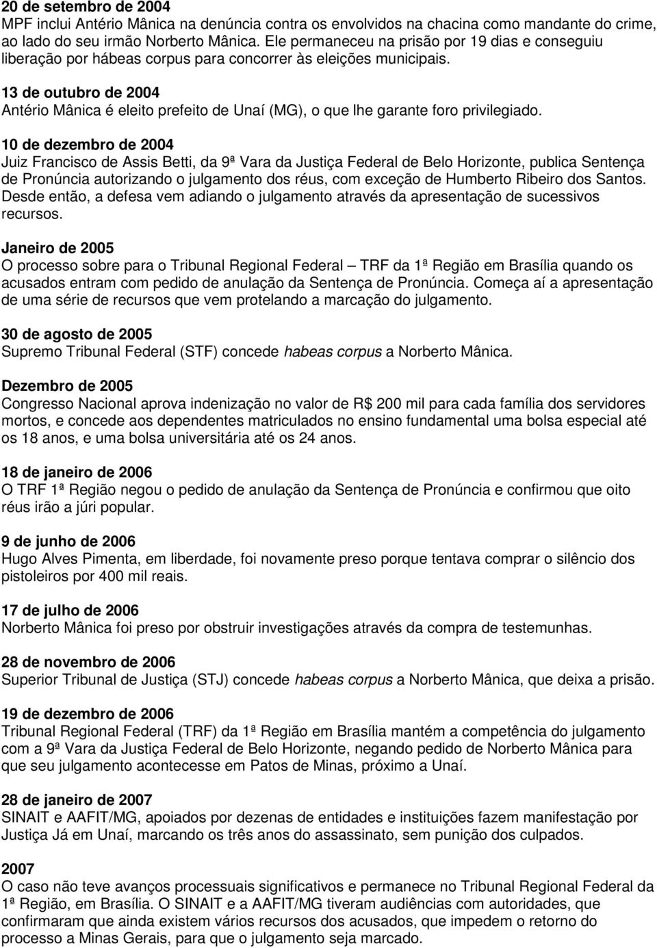 13 de outubro de 2004 Antério Mânica é eleito prefeito de Unaí (MG), o que lhe garante foro privilegiado.