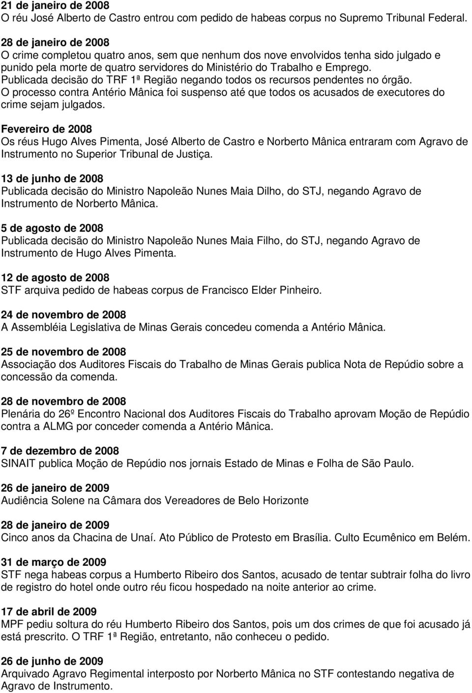 Publicada decisão do TRF 1ª Região negando todos os recursos pendentes no órgão. O processo contra Antério Mânica foi suspenso até que todos os acusados de executores do crime sejam julgados.