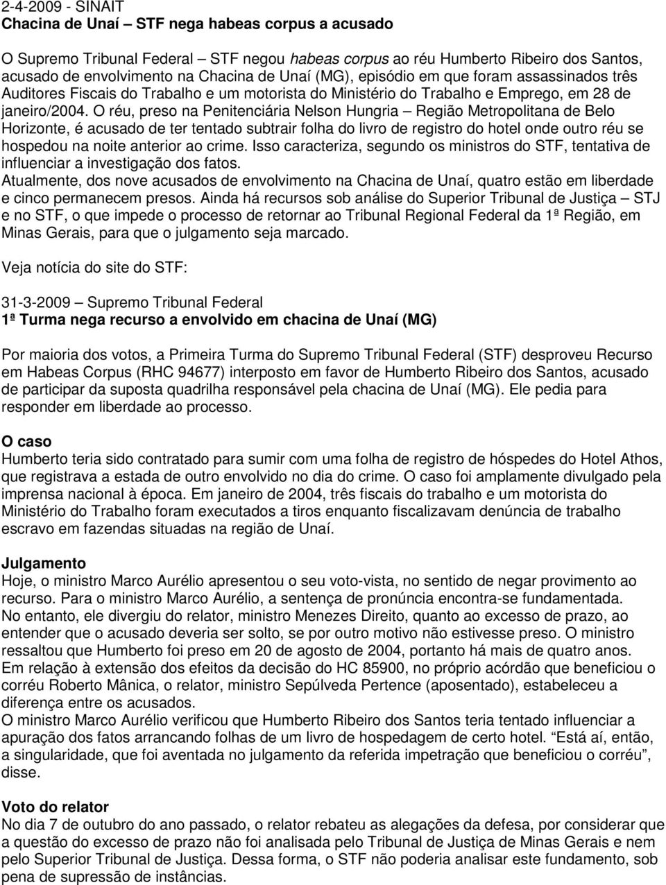 O réu, preso na Penitenciária Nelson Hungria Região Metropolitana de Belo Horizonte, é acusado de ter tentado subtrair folha do livro de registro do hotel onde outro réu se hospedou na noite anterior