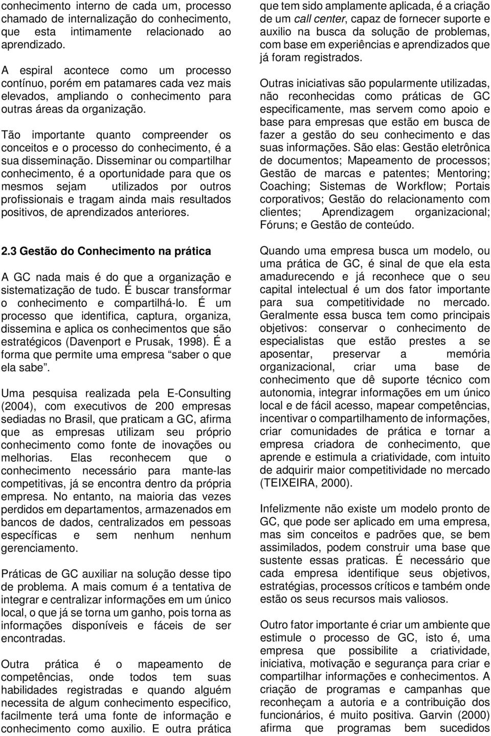 Tão importante quanto compreender os conceitos e o processo do conhecimento, é a sua disseminação.