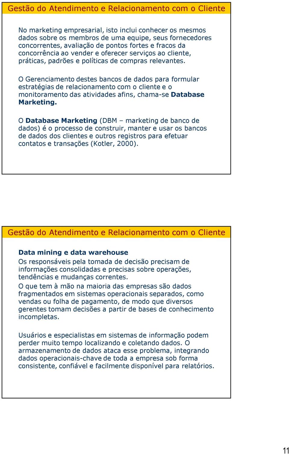 O Gerenciamento destes bancos de dados para formular estratégias de relacionamento com o cliente e o monitoramento das atividades afins, chama-se Database Marketing.