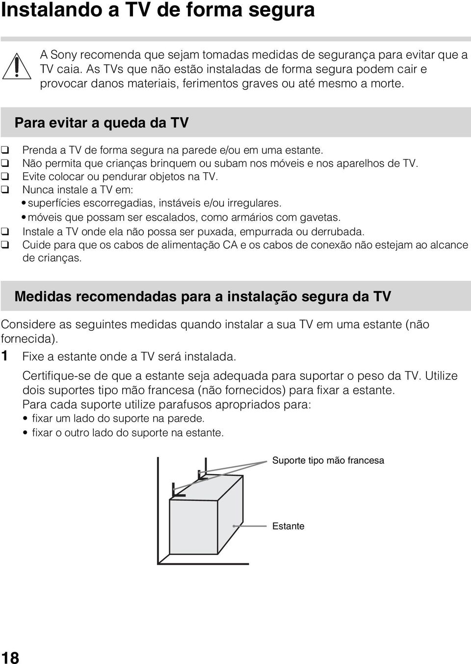 Para evitar a queda da TV Prenda a TV de forma segura na parede e/ou em uma estante. Não permita que crianças brinquem ou subam nos móveis e nos aparelhos de TV.