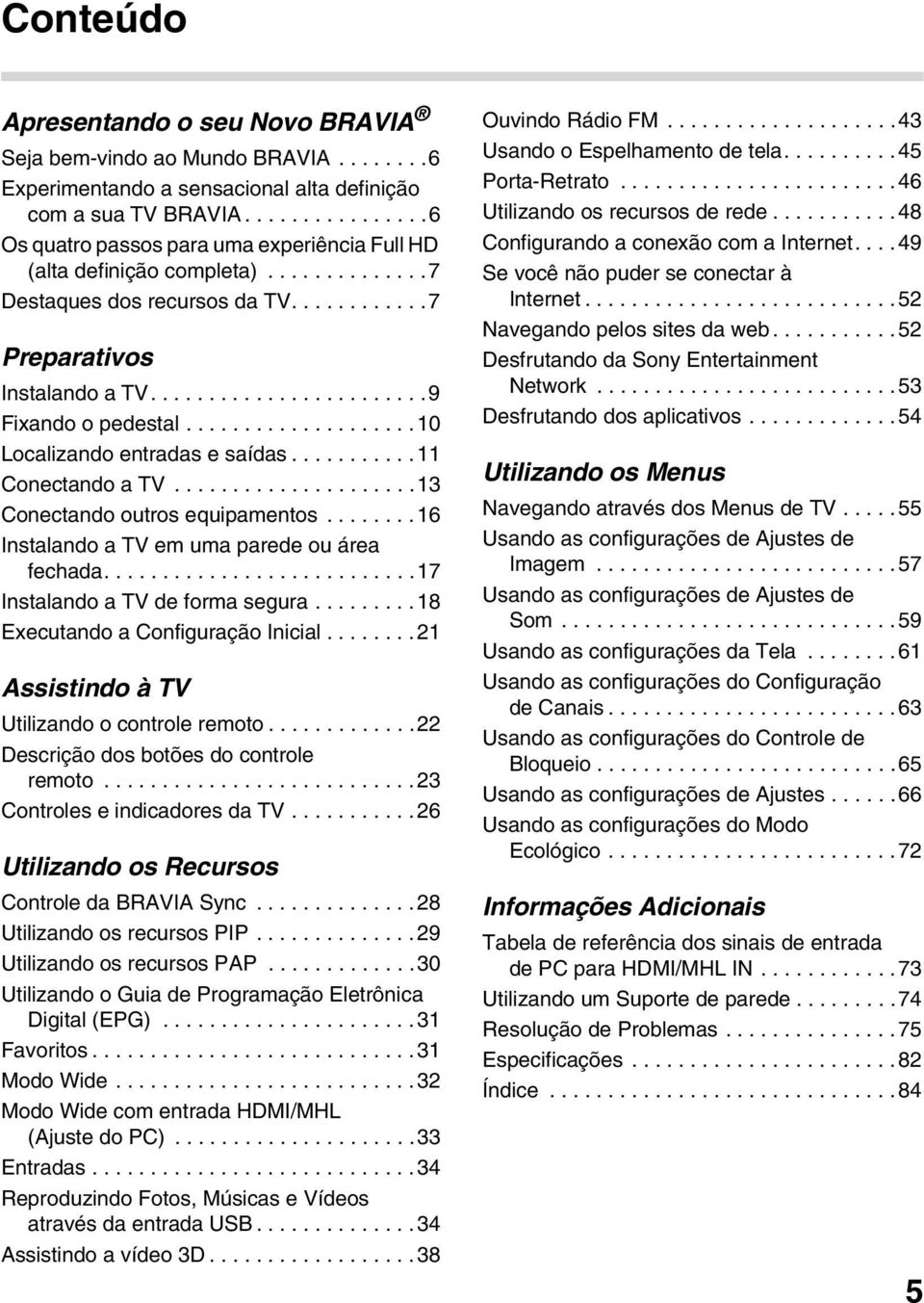 ...................10 Localizando entradas e saídas...........11 Conectando a TV.....................13 Conectando outros equipamentos........16 Instalando a TV em uma parede ou área fechada.