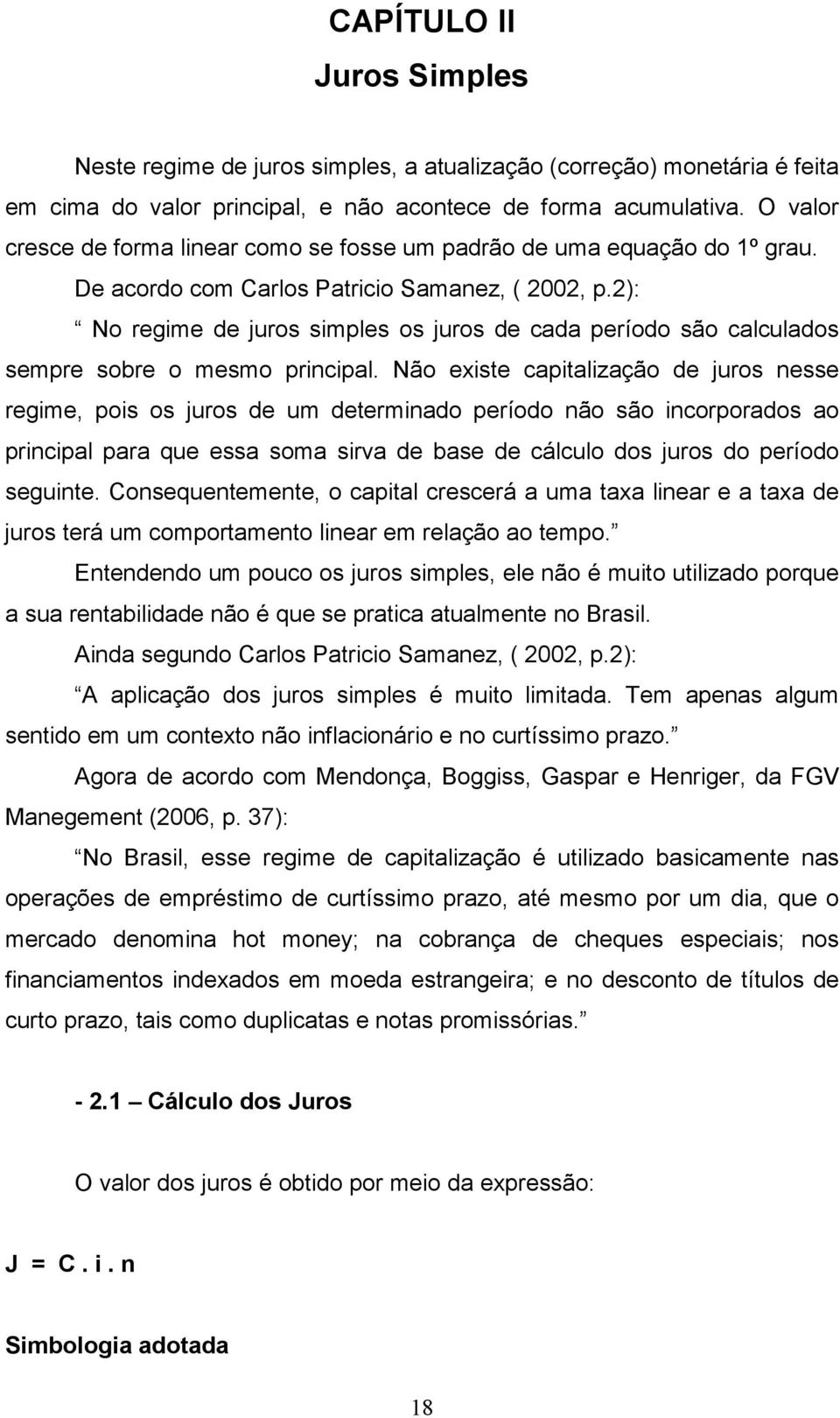 2): No regime de juros simples os juros de cada período são calculados sempre sobre o mesmo principal.