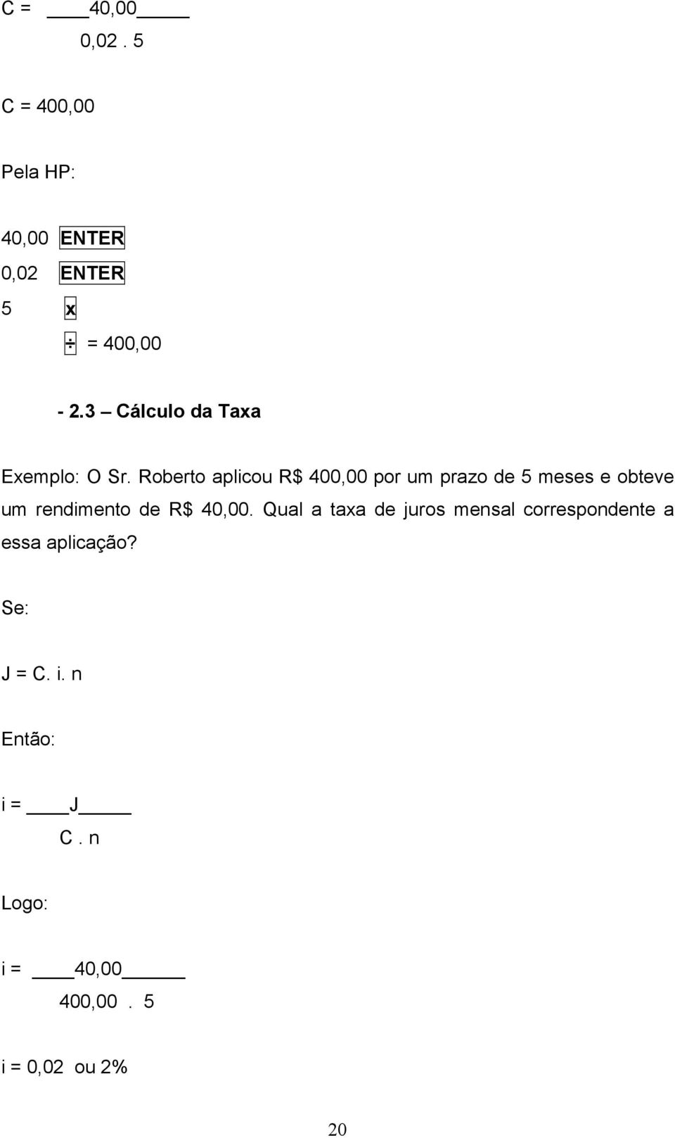 Roberto aplicou R$ 400,00 por um prazo de 5 meses e obteve um rendimento de R$