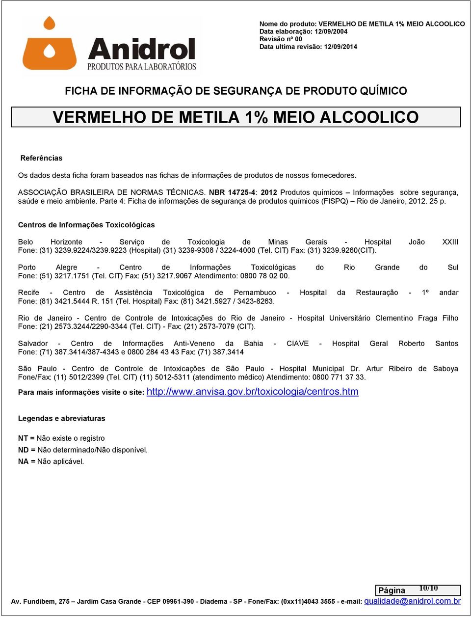Centros de Informações Toxicológicas Belo Horizonte - Serviço de Toxicologia de Minas Gerais - Hospital João XXIII Fone: (31) 3239.9224/3239.9223 (Hospital) (31) 3239-9308 / 3224-4000 (Tel.