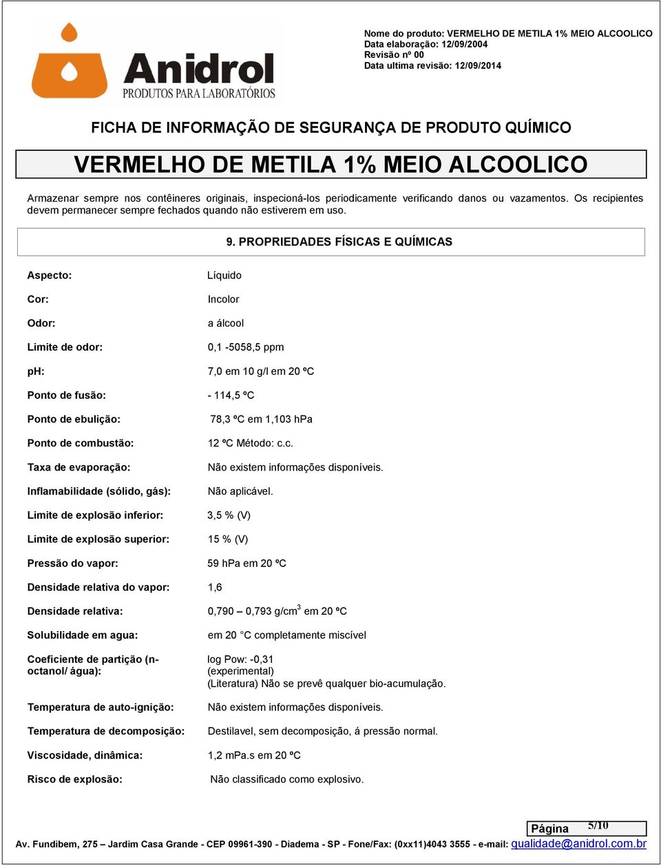 combustão: Taxa de evaporação: Inflamabilidade (sólido, gás): Limite de explosão inferior: Limite de explosão superior: 78,3 ºC em 1,103 hpa 12 ºC Método: c.c. Não existem informações disponíveis.