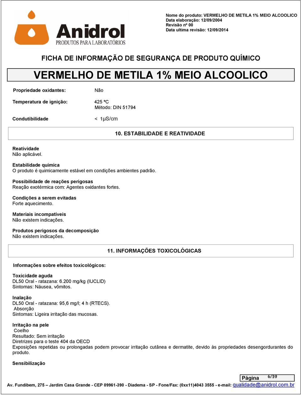 Condições a serem evitadas Forte aquecimento. Materiais incompatíveis Não existem indicações. Produtos perigosos da decomposição Não existem indicações. 11.