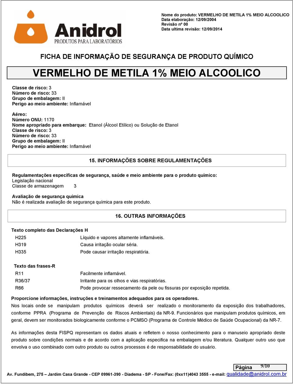 INFORMAÇÕES SOBRE REGULAMENTAÇÕES Regulamentações específicas de segurança, saúde e meio ambiente para o produto químico: Legislação nacional Classe de armazenagem 3 Avaliação de segurança química