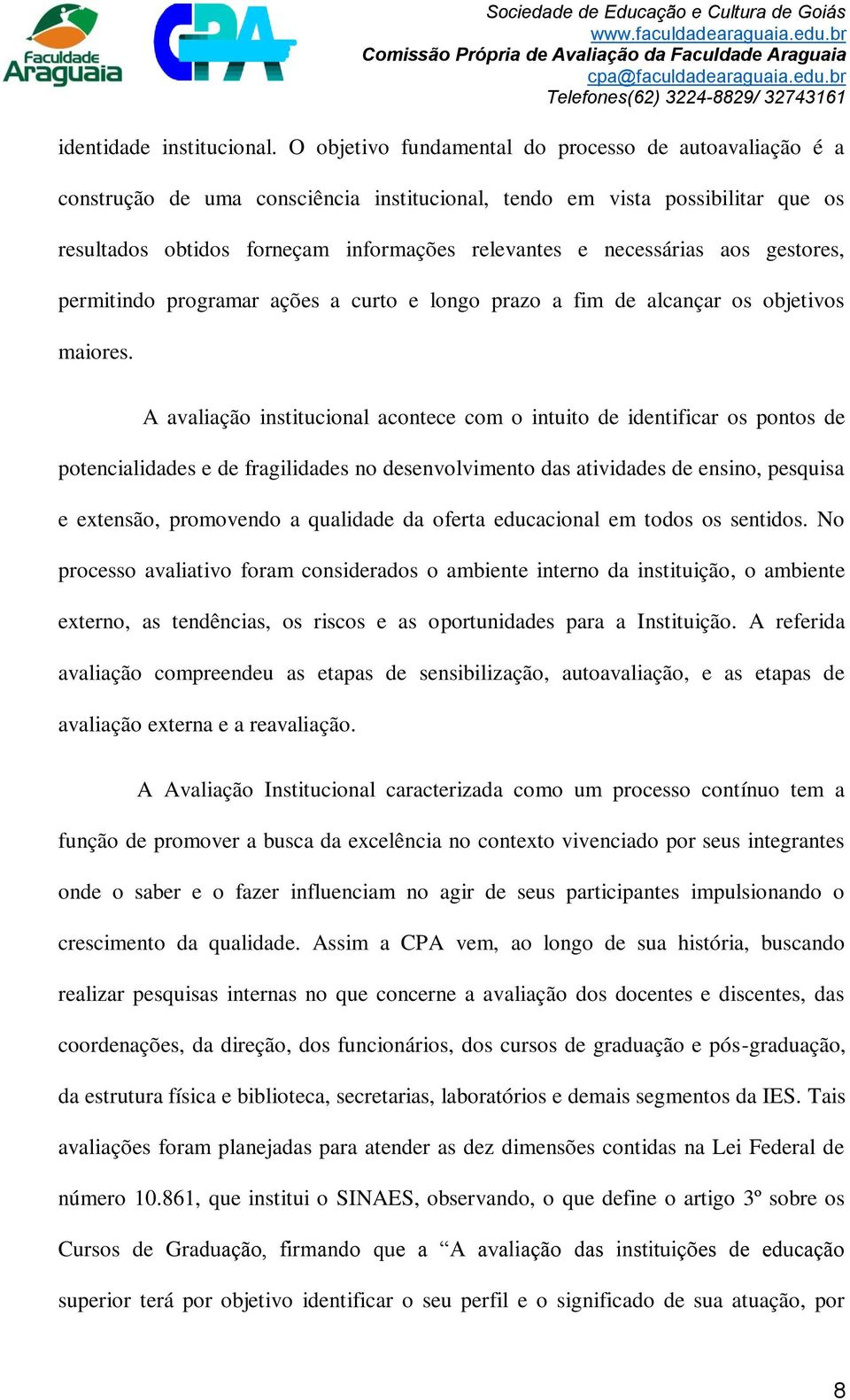 necessárias aos gestores, permitindo programar ações a curto e longo prazo a fim de alcançar os objetivos maiores.