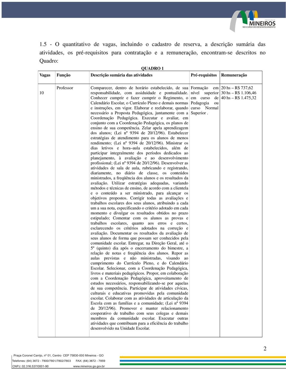 Conhecer cumprir e fazer cumprir o Regimento, o Calendário Escolar, o Currículo Pleno e demais normas e instruções, em vigor.