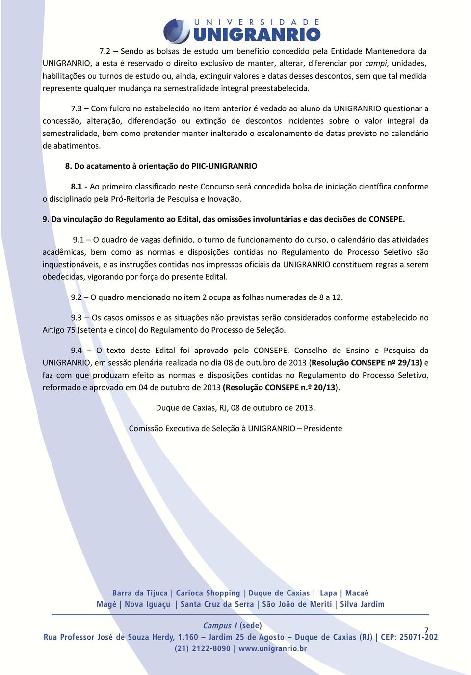 3 Com fulcro no estabelecido no item anterior é vedado ao aluno da UNIGRANRIO questionar a concessão, alteração, diferenciação ou extinção de descontos incidentes sobre o valor integral da