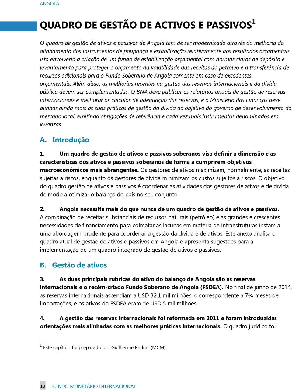 Isto envolveria a criação de um fundo de estabilização orçamental com normas claras de depósito e levantamento para proteger o orçamento da volatilidade das receitas do petróleo e a transferência de