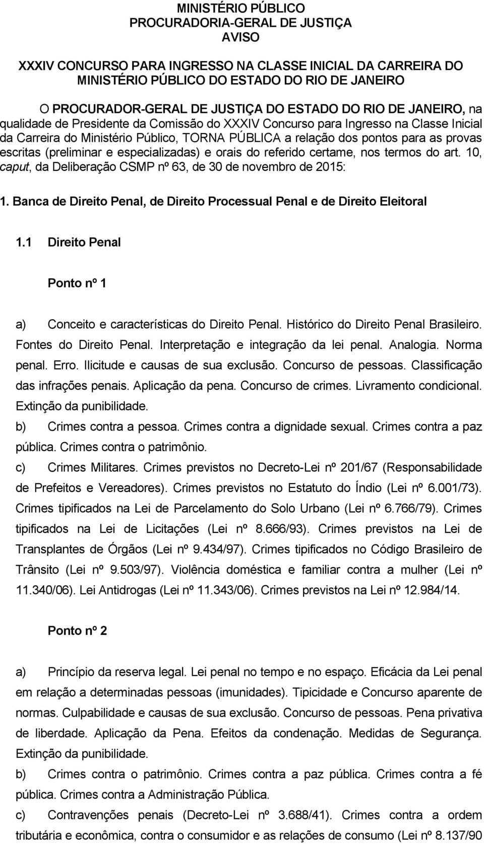 escritas (preliminar e especializadas) e orais do referido certame, nos termos do art. 10, caput, da Deliberação CSMP nº 63, de 30 de novembro de 2015: 1.