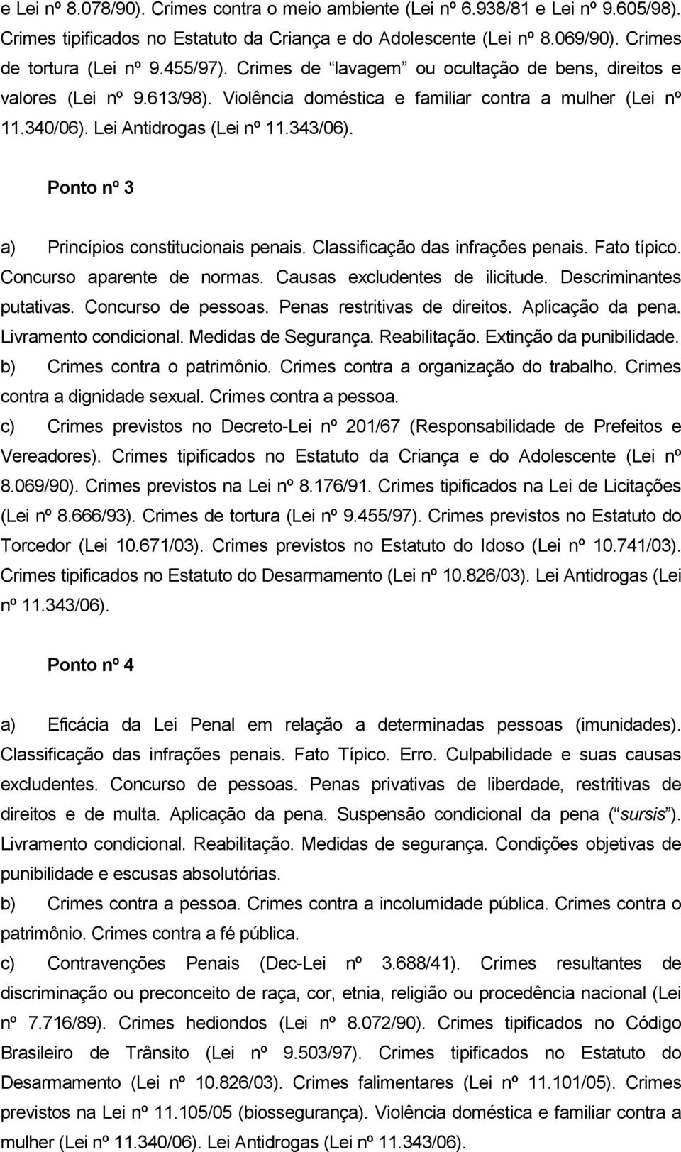 Ponto nº 3 a) Princípios constitucionais penais. Classificação das infrações penais. Fato típico. Concurso aparente de normas. Causas excludentes de ilicitude. Descriminantes putativas.